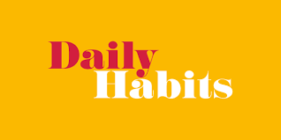 Daily Habits, It’s Not What You Think I Would Say…